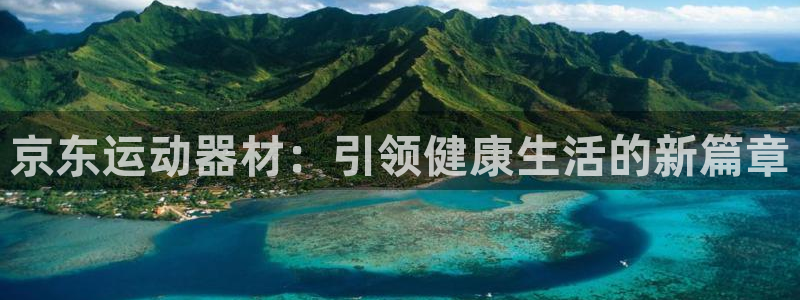 意昂体育5(KGAME)平台注册流程视频:京东运动器材:引领