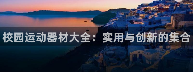 意昂5(KGAME)神州:校园运动器材大全:实用与创新的集合