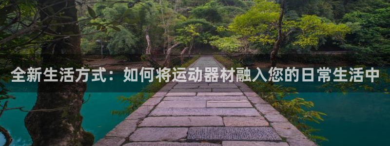 意昂体育5(KGAME)招商电话是多少啊:全新生活方式:如何